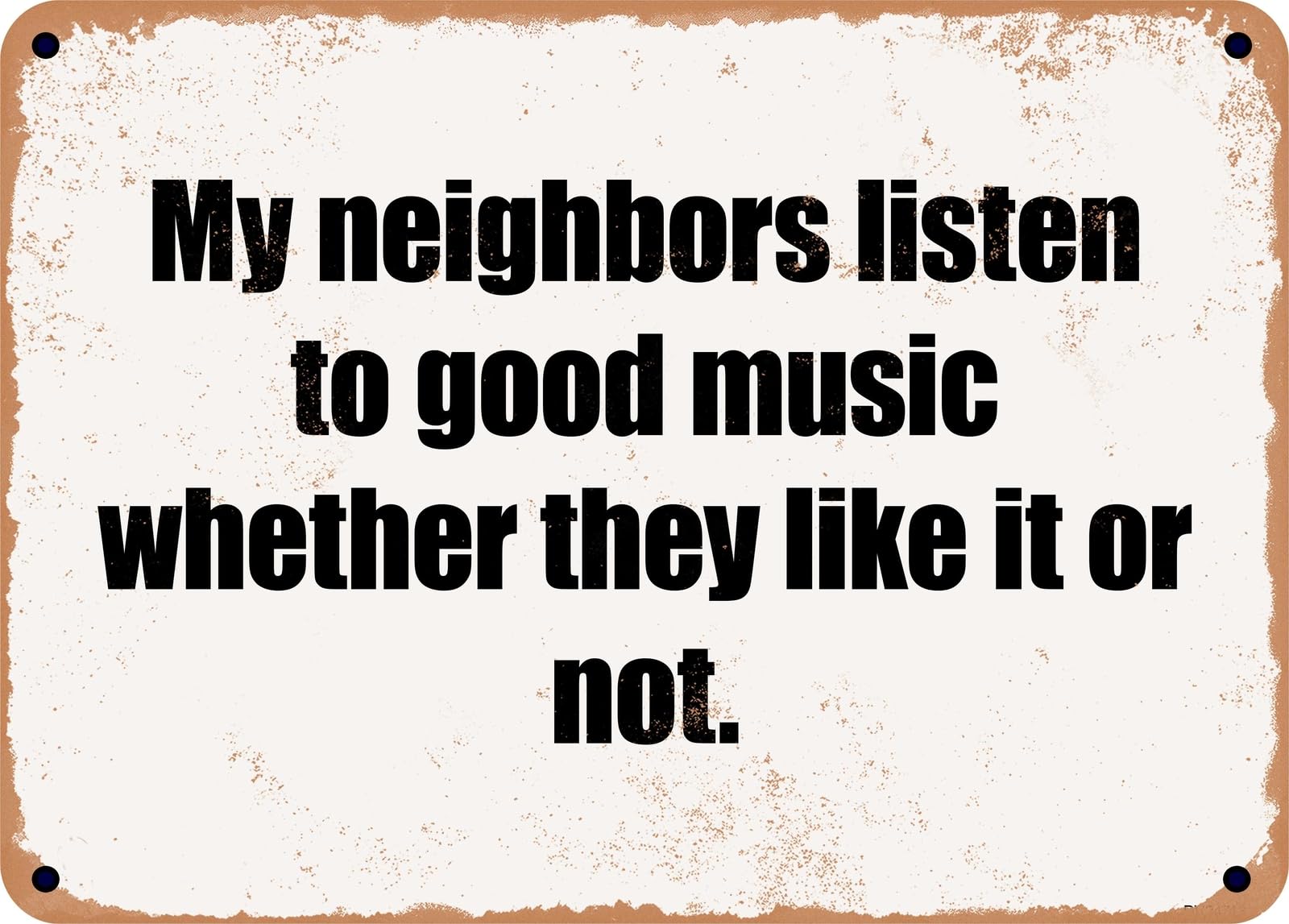 Miaomansenstore Metal Sign - My Neighbors Listen To Good Music Whether They Like It Or Not Home Decor