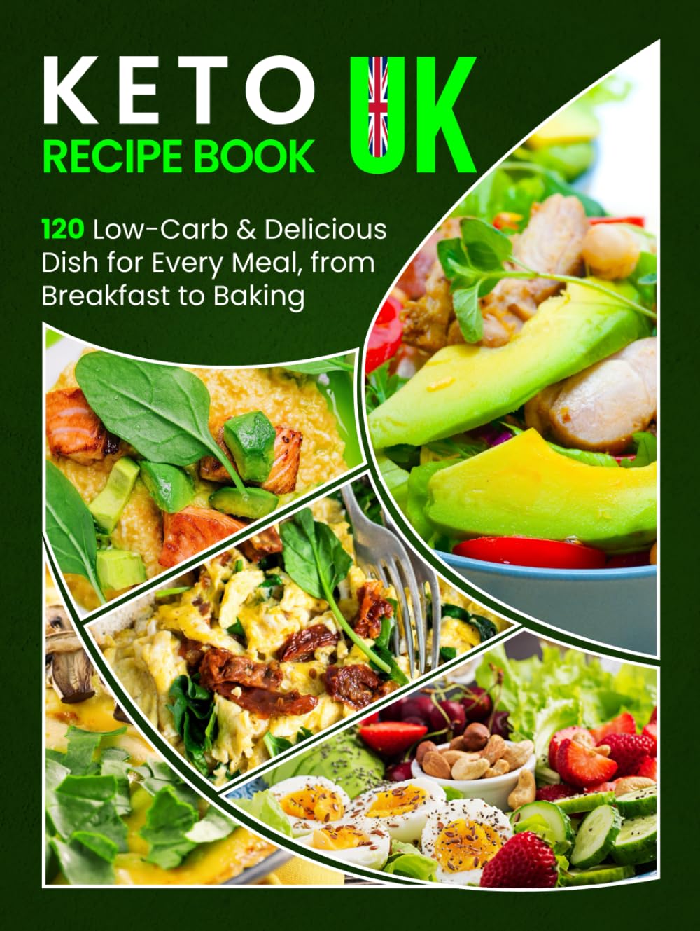 Keto Recipe Book UK: 120 Low-Carb & Delicious Dish for Every Meal, from Breakfast to Baking