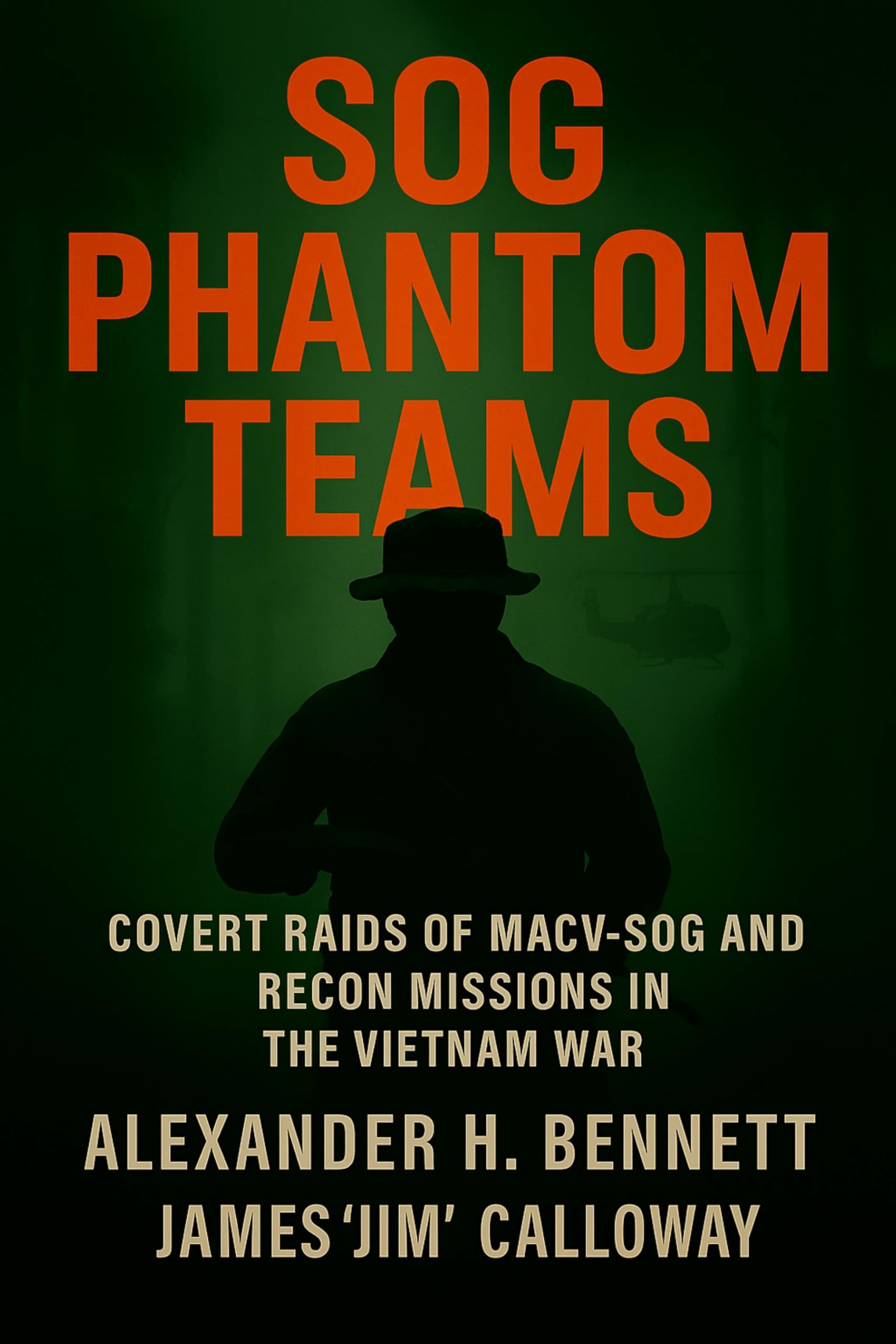 SOG Phantom Teams: Covert Raids of MACV-SOG and Recon Missions in the Vietnam War