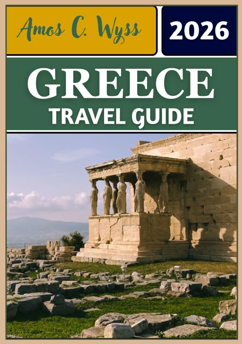 GREECE TRAVEL GUIDE 2026: From Ancient Wonders to Island Escapes: Itineraries, Tips, and Cultural Insights Across the Hellenic Nation