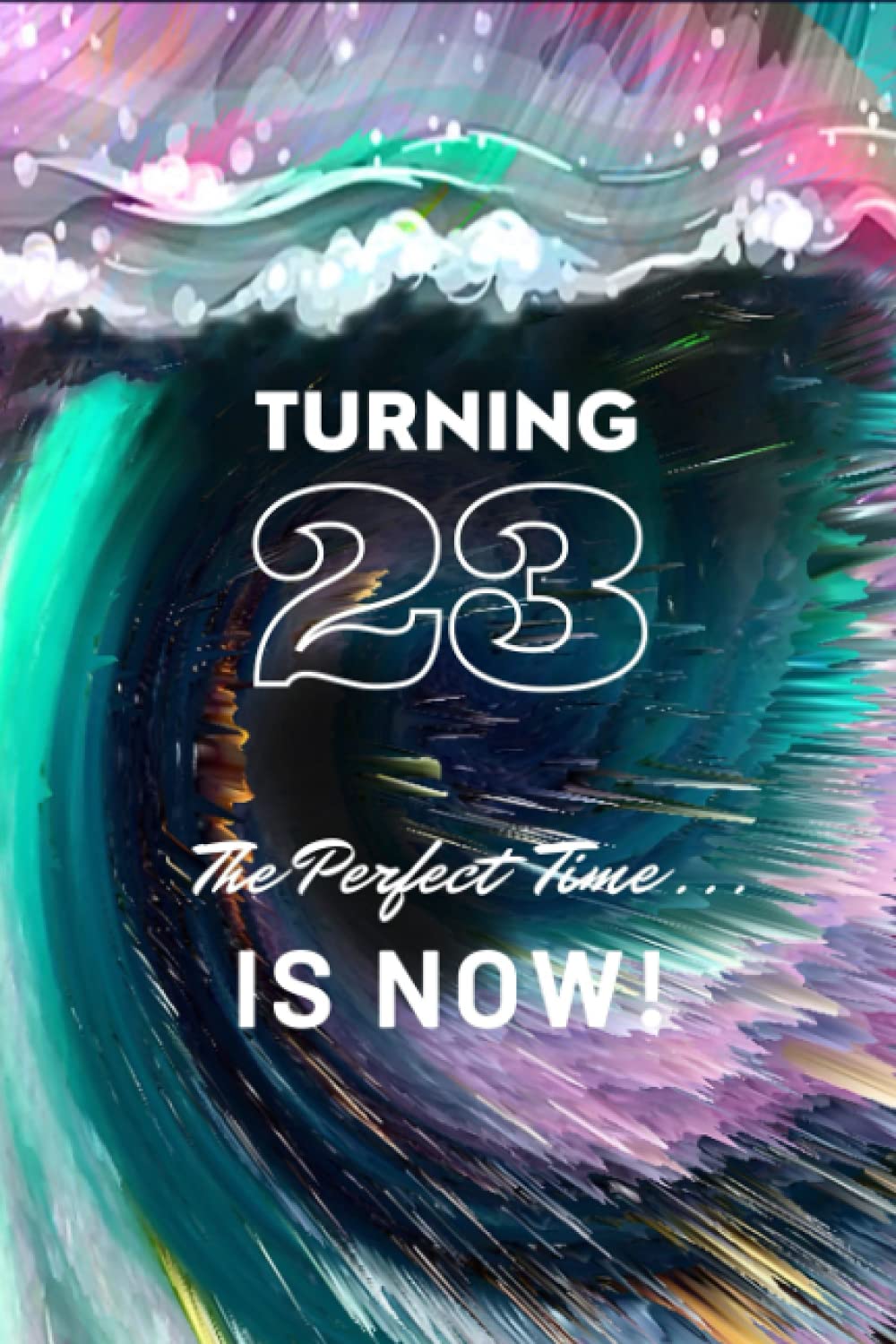 Turning 23 : The Perfect Time ... Is NOW !: A Gift Just For You !