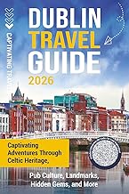 Dublin Travel Guide: Captivating Adventures through Celtic Heritage, Pub Culture, Landmarks, Hidden Gems, and More (Traveling the World)