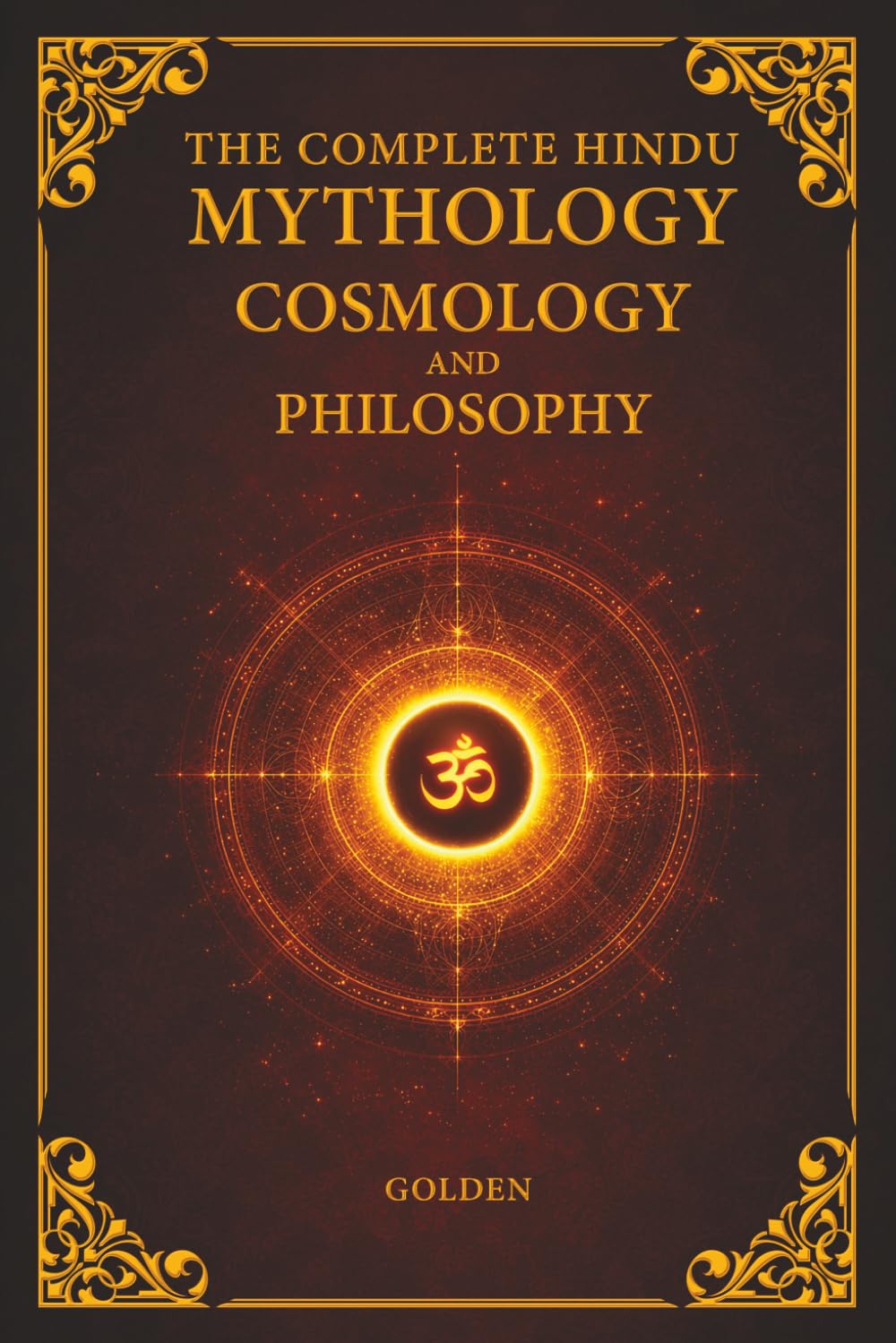 The Complete Hindu Mythology, Cosmology And Philosophy: A Complete Guide of the Hindu Mythologies - Ramayana, Mahabharata, Puranas | Philosophies - ... of The Universe | 6x9 Inches, 460 Pages
