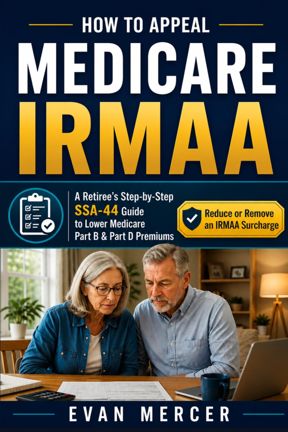How to Appeal Medicare IRMAA: A Retiree’s Step-by-Step SSA-44 Guide to Lower Medicare Part B and Part D Premiums After Retirement, Widowhood, Pension Changes, Roth Conversions, or One-Time Income