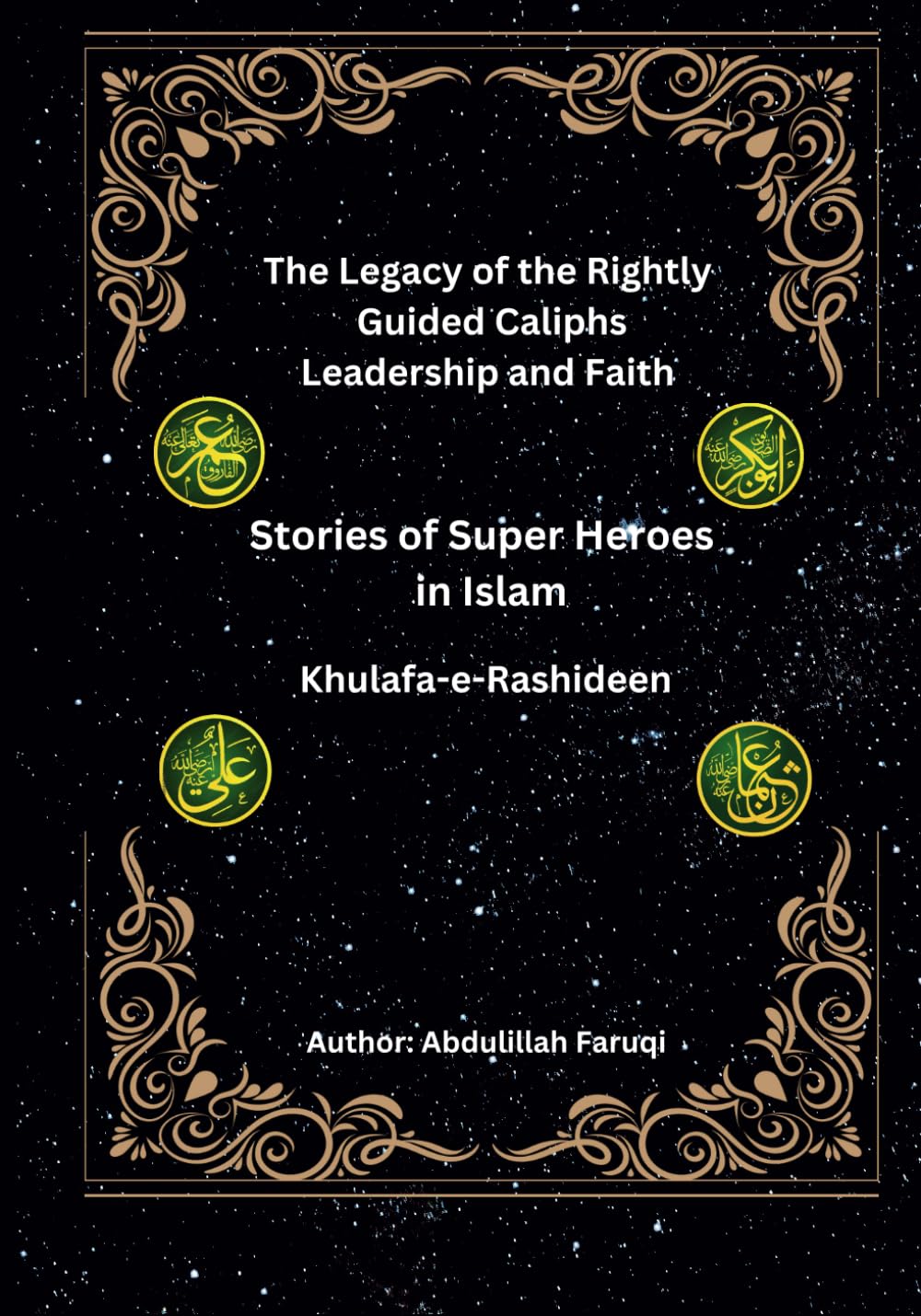 Stories of Super Heroes in Islam: Abu Bakr, Umar, Uthman, and Ali (Khulafa-e-Rashideen): The Legacy of the Rightly Guided Caliphs: Lessons in Leadership and Faith