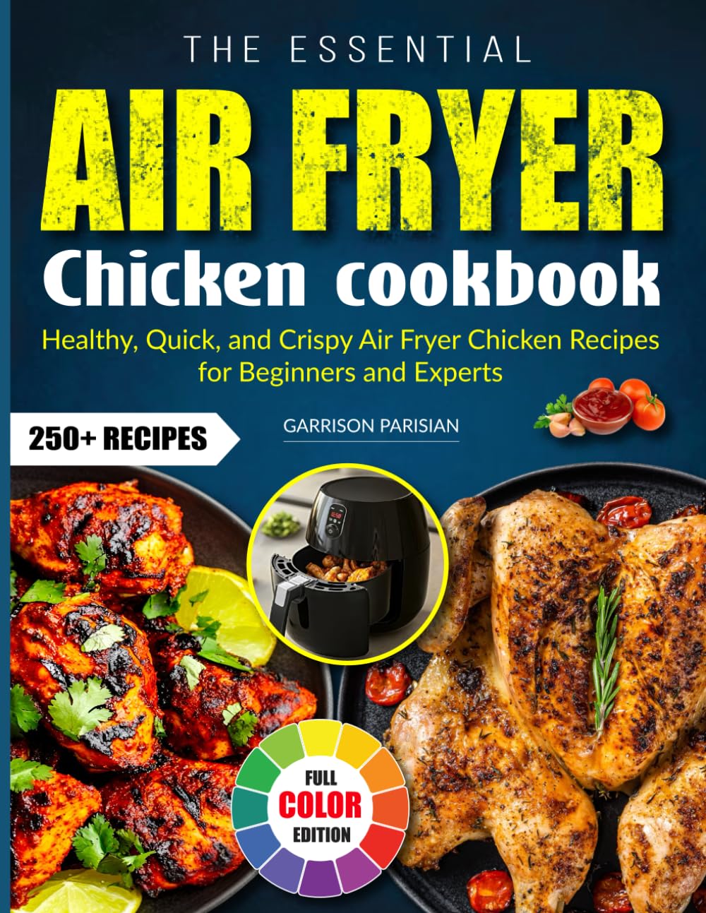 The Essential Air Fryer Chicken Cookbook: Healthy, Quick, and Crispy Air Fryer Chicken Recipes for Beginners and Experts