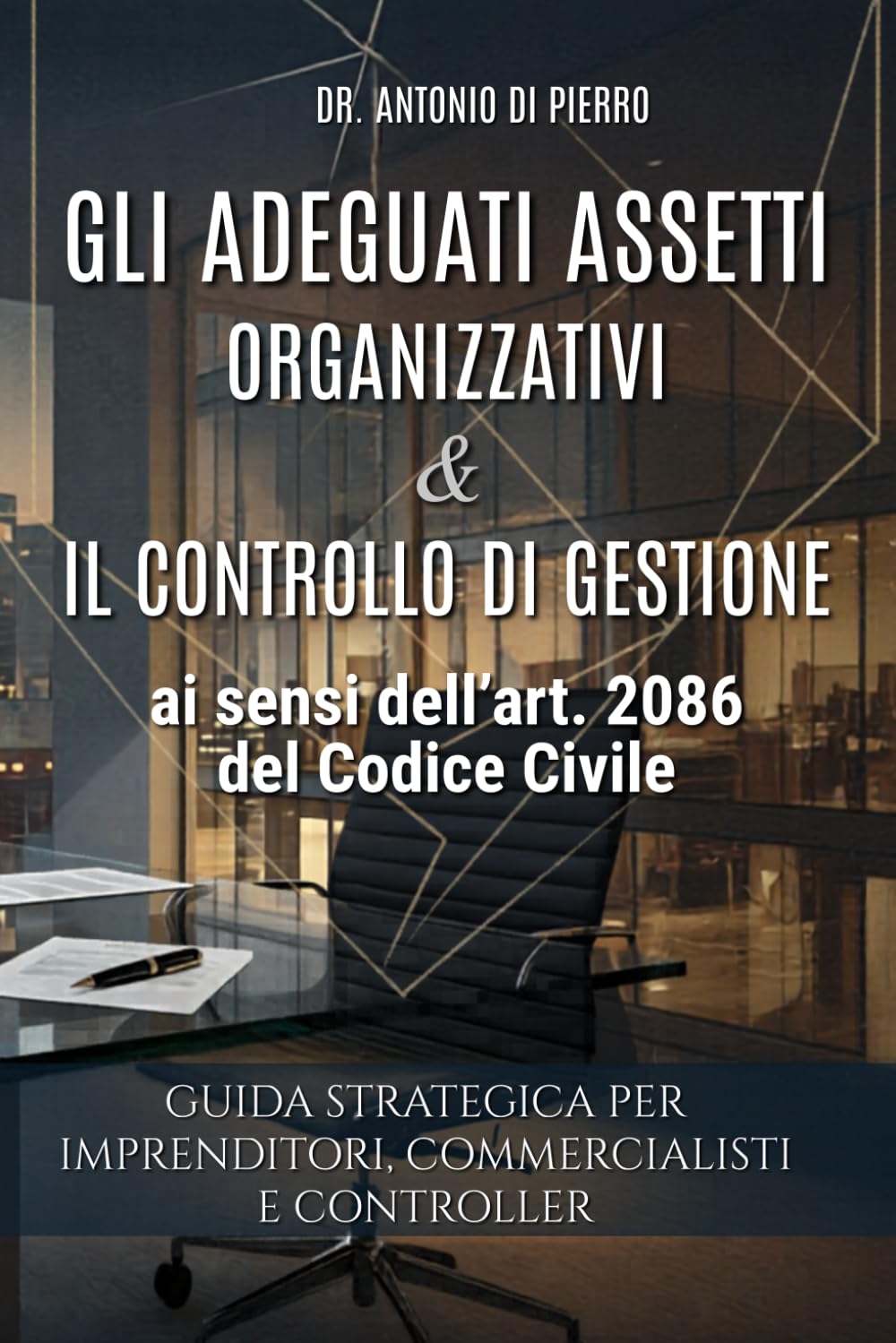GLI ADEGUATI ASSETTI ORGANIZZATIVI & IL CONTROLLO DI GESTIONE: Guida Strategica per Imprenditori, Commercialisti e Controller