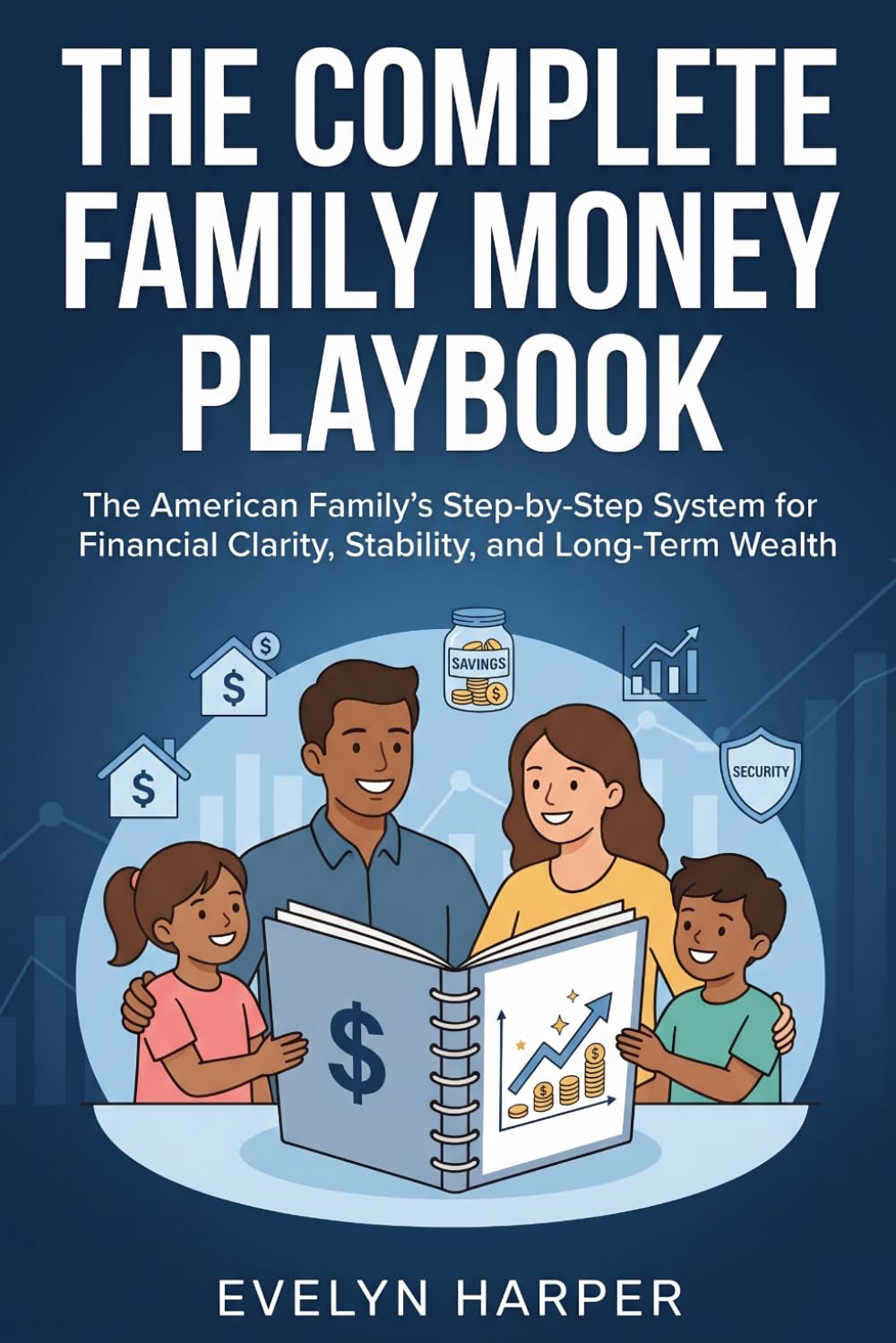The Complete Family Money Playbook: The American Family's Step-by-Step System for Financial Clarity, Stability, and Long-Term Wealth