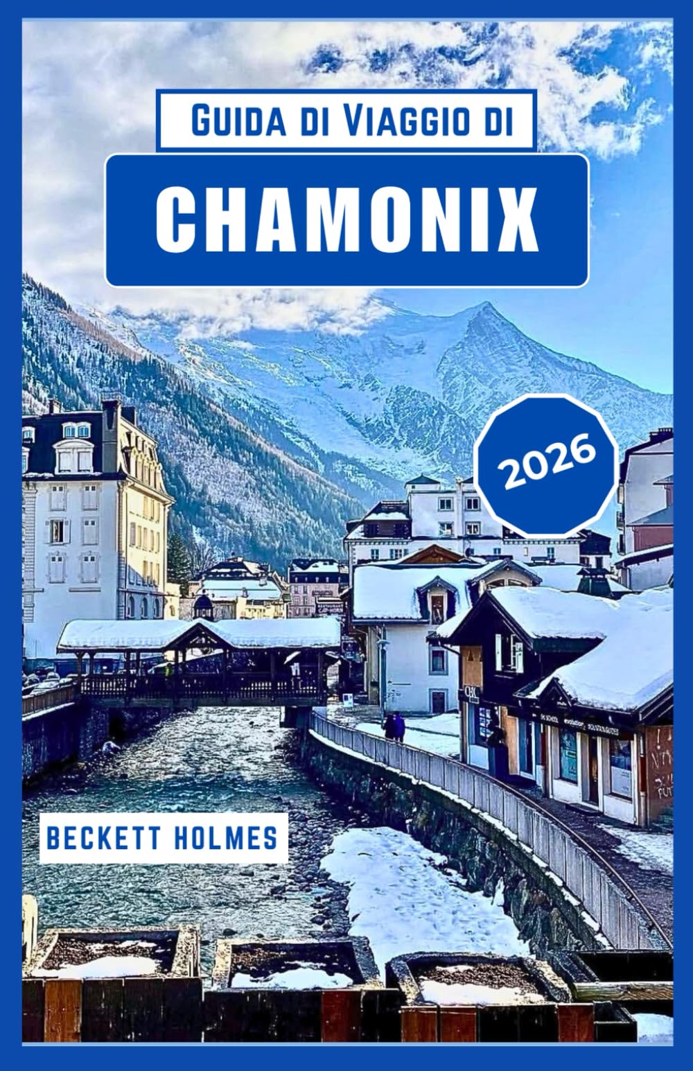 Guida di Viaggio di Chamonix 2026: Percorsi, stagioni e prospettiva locale dalle Alpi francesi, Francia