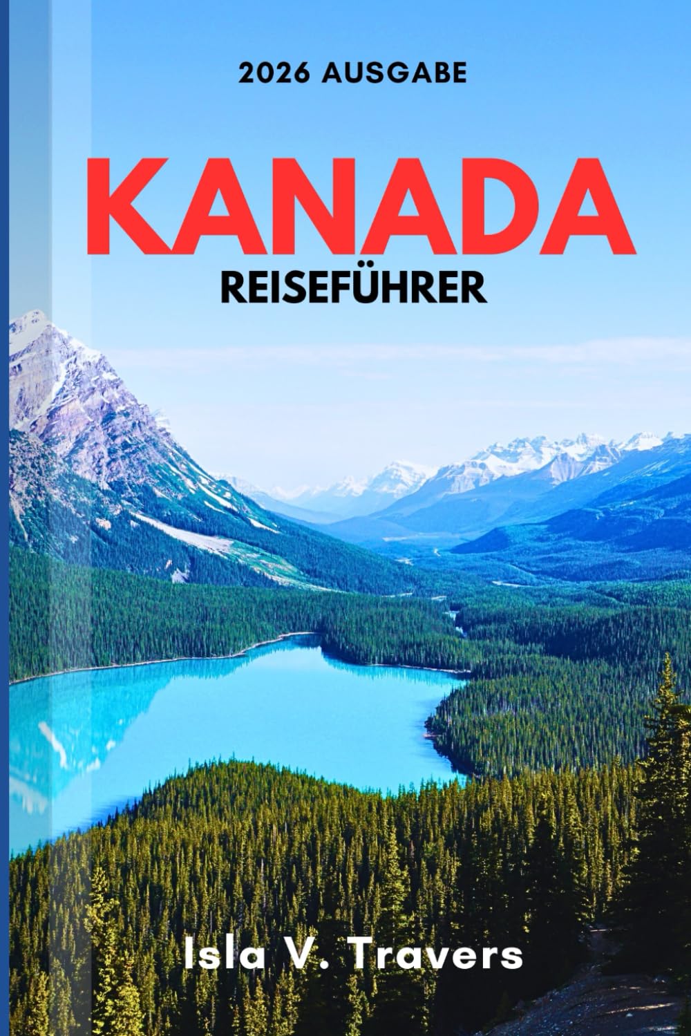 KANADA-REISEFÜHRER 2026: Planung von Küste zu Küste, Nationalparks, Budget Strategien, Provinzielle Highlights, Wildtier Gebiete & Intelligente Reiserouten für Erstbesucher