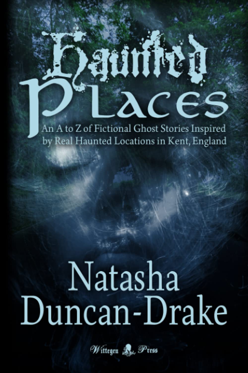 Haunted Places: An A to Z of Fictional Ghost Stories Inspired by Real Haunted Locations in Kent, England