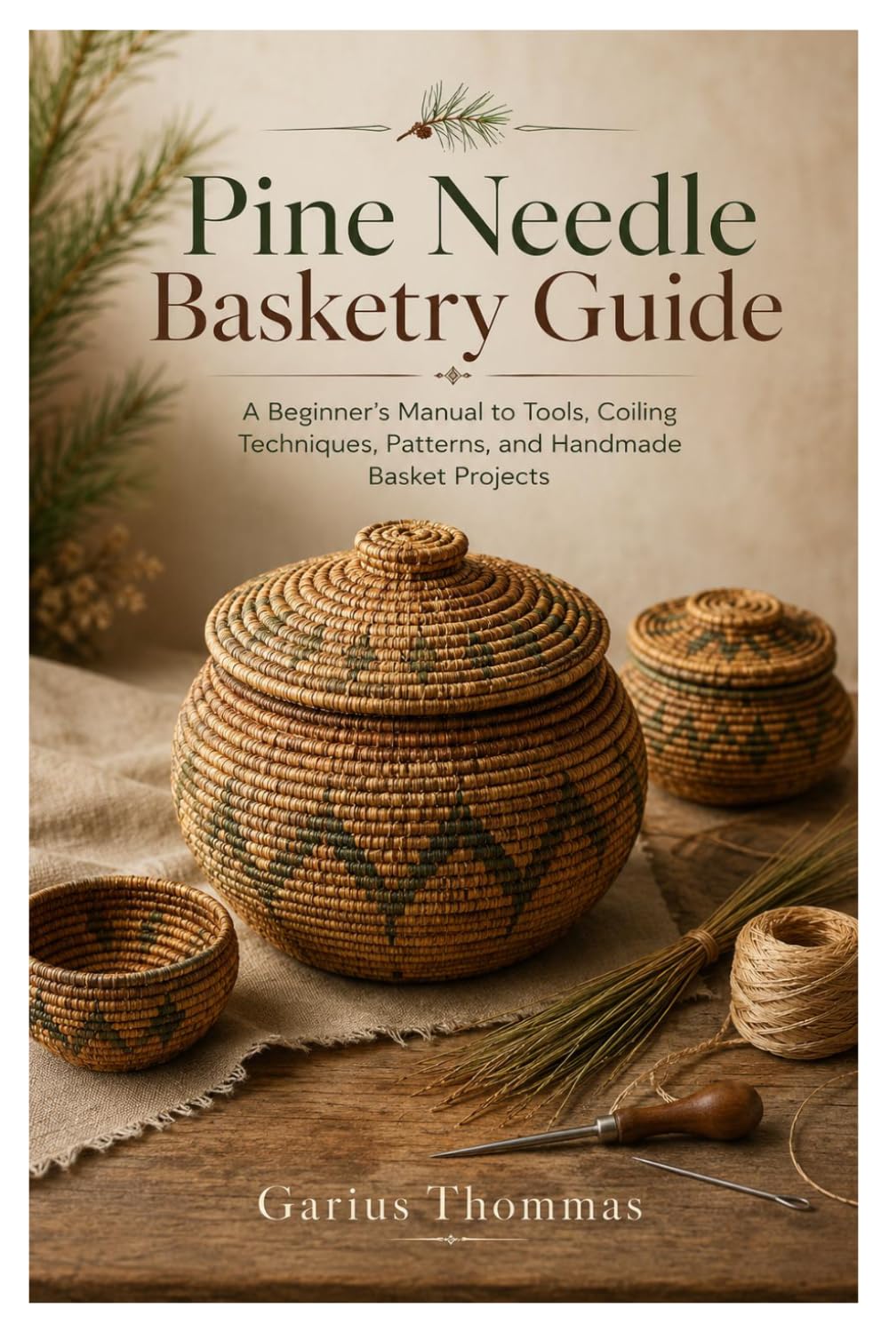 Pine Needle Basketry Guide: A Beginner’s Manual to Tools, Coiling Techniques, Patterns, and Handmade Basket Projects