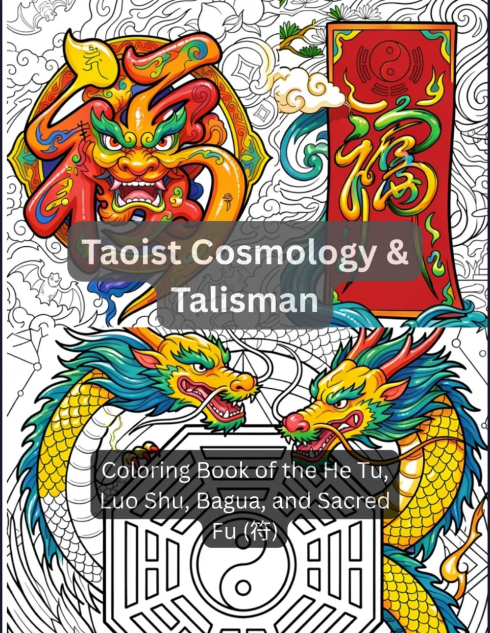 Taoist Cosmology & Talismans: Coloring Book of the HeTu, Luo Hsu, Bagua, , and Sacred Fu (符)