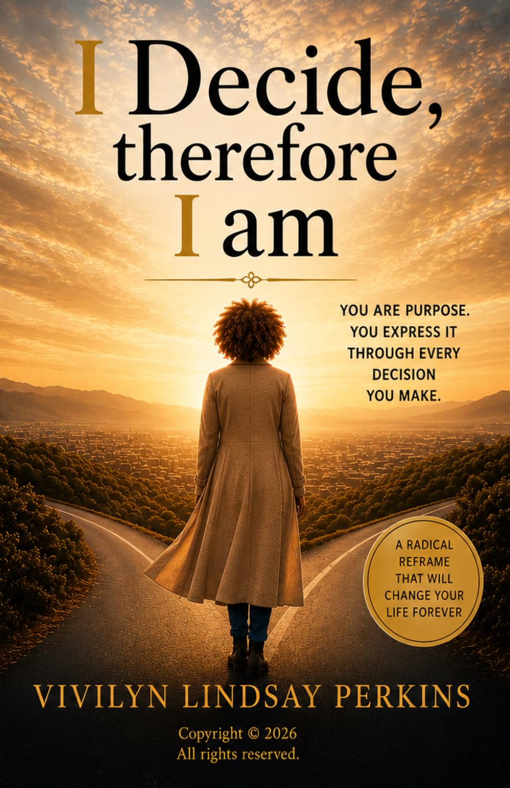 I Decide Therefore I Am: Reclaiming the Power of Purpose Through Every Decision You Make (Decisively Purposed)