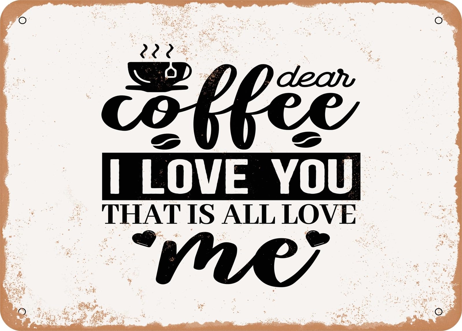 Metal Sign - Dear Coffee I Love You That is All Love Me - Vintage Look Sign home decor