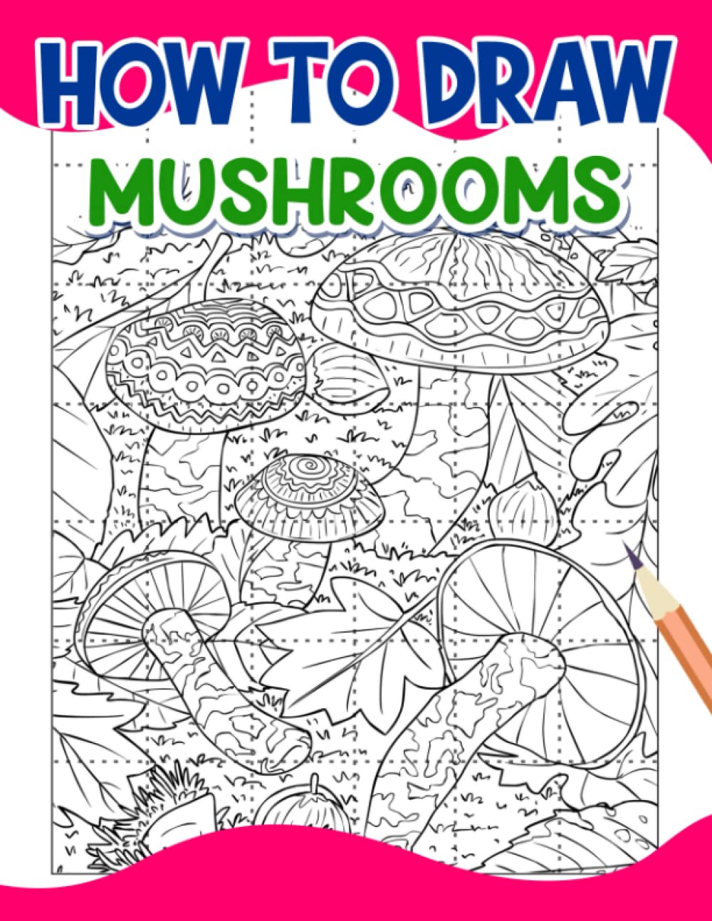 How To Draw Mushrooms: Tutorial Guide Book of Mushroom Drawing | For Childs, Teens or Lovers | Birthday | Christmas Gifts | Gag Gifts | To Stress Relief Gifts