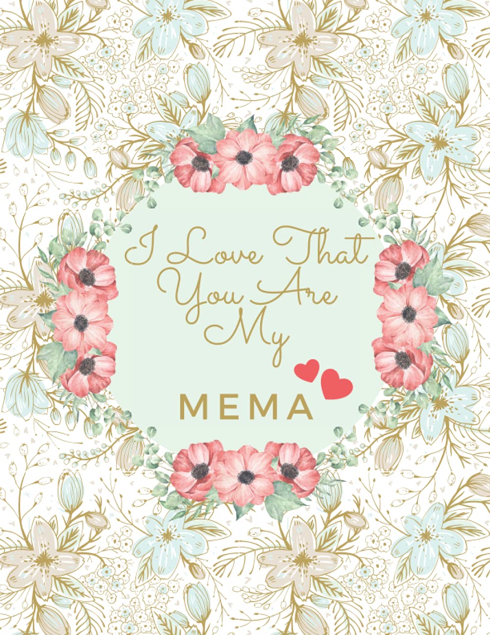 I Love That You Are My Mema: Notebook, Cute Lined Notebook, Mema Gifts, Floral