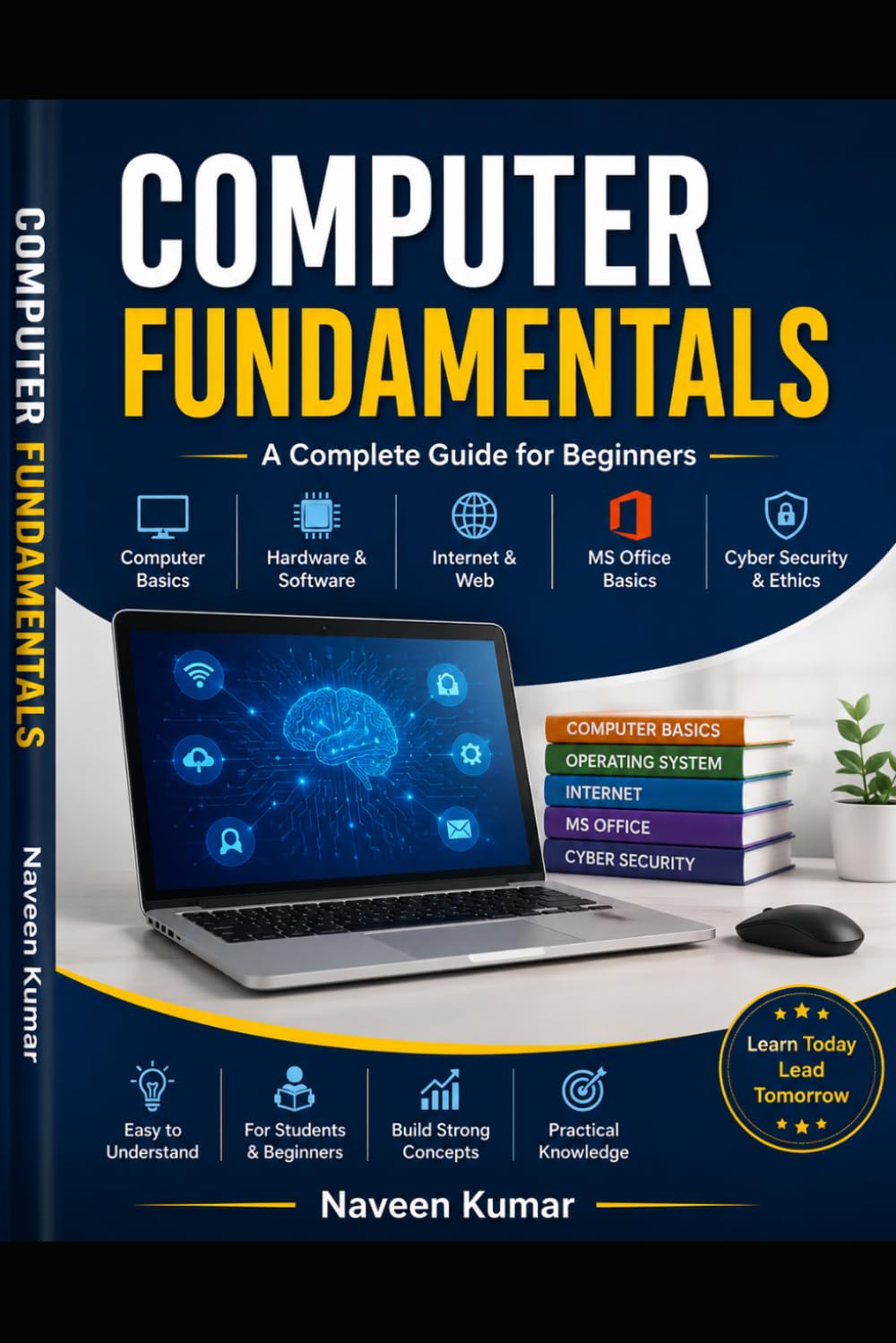 Computer Fundamentals: A Complete Beginner's Guide: Comprehensive Study of Computer Basics, Digital Technologies