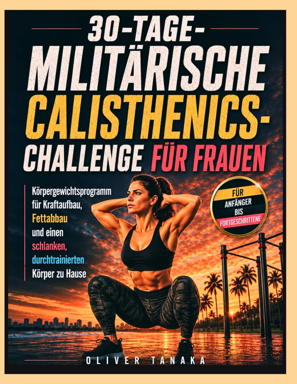 30-TAGE-MILITÄRISCHE CALISTHENICS-CHALLENGE FÜR FRAUEN: Körpergewichtsprogramm für Kraftaufbau, Fettabbau und einen schlanken, durchtrainierten Körper zu Hause