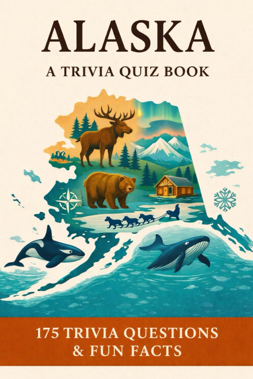 ALASKA - A Trivia Quiz Book: 175 Trivia Questions & Fun Facts