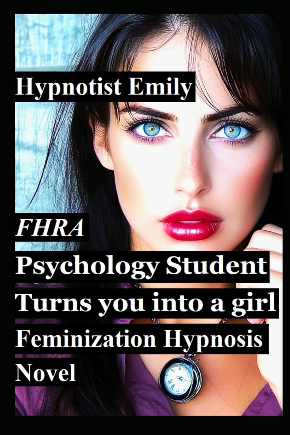 Hypnotist Emily: Psychology student turns you into a girl: FHRA FD, MC, TG.: Feminization Hypnosis Novel - Femdom sissy tale of domination, mind ... Hypnotist brainwashing men into women.)