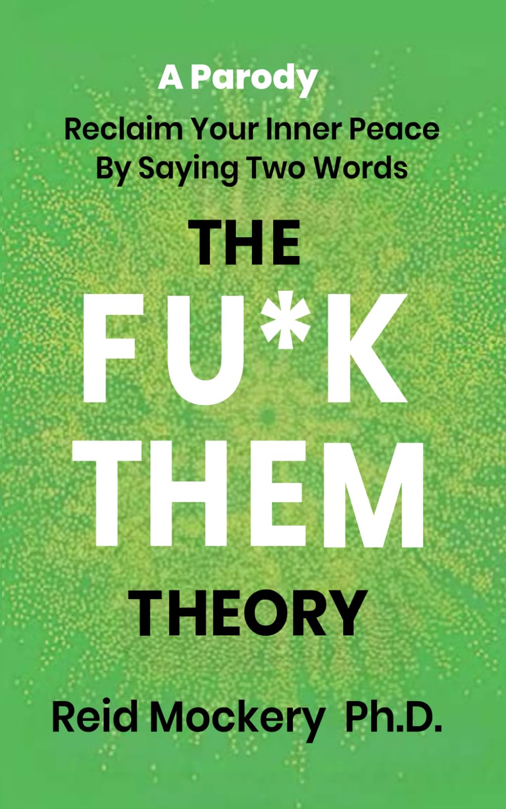 The Fu*k Them Theory: Reclaim Your Inner Peace By Saying Two Words: A Parody