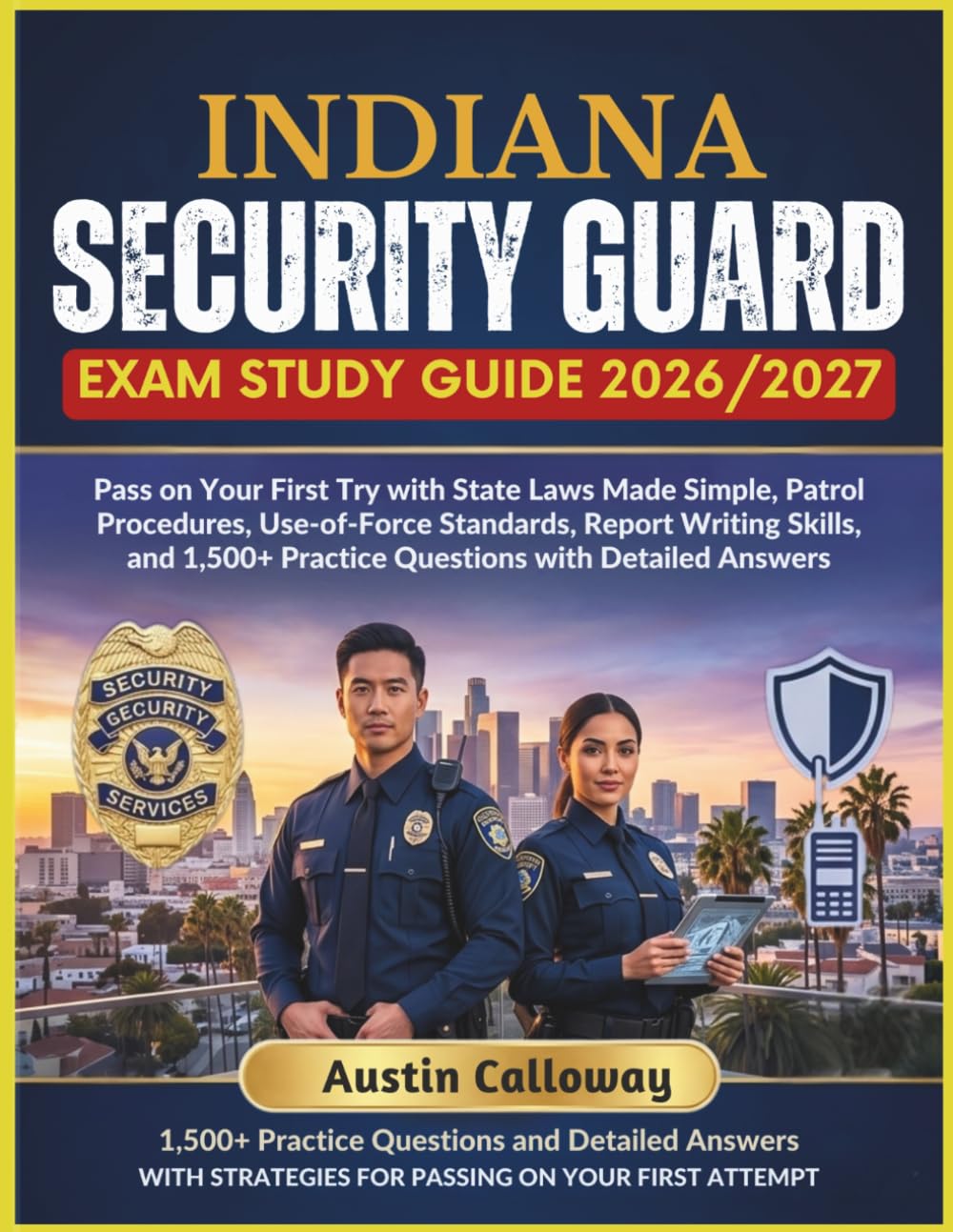 INDIANA SECURITY GUARD EXAM STUDY GUIDE 2026–2027: Pass on Your First Try with State Laws Made Simple, Patrol Procedures, Use-of-Force Standards, ... Practice Questions with Detailed Answers