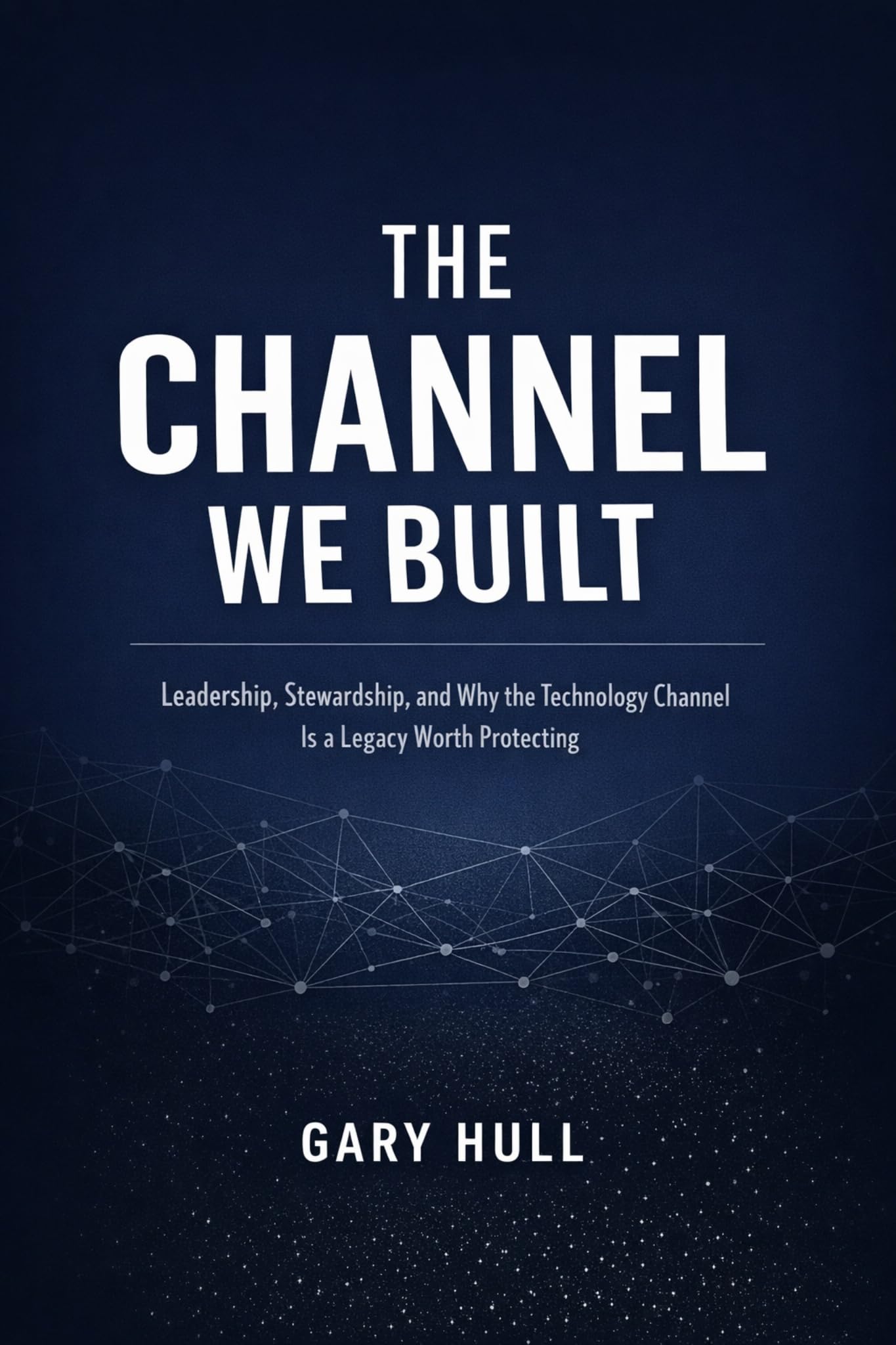 The Channel We Built: Leadership, Stewardship, and Why the Technology Channel Is a Legacy Worth Protecting