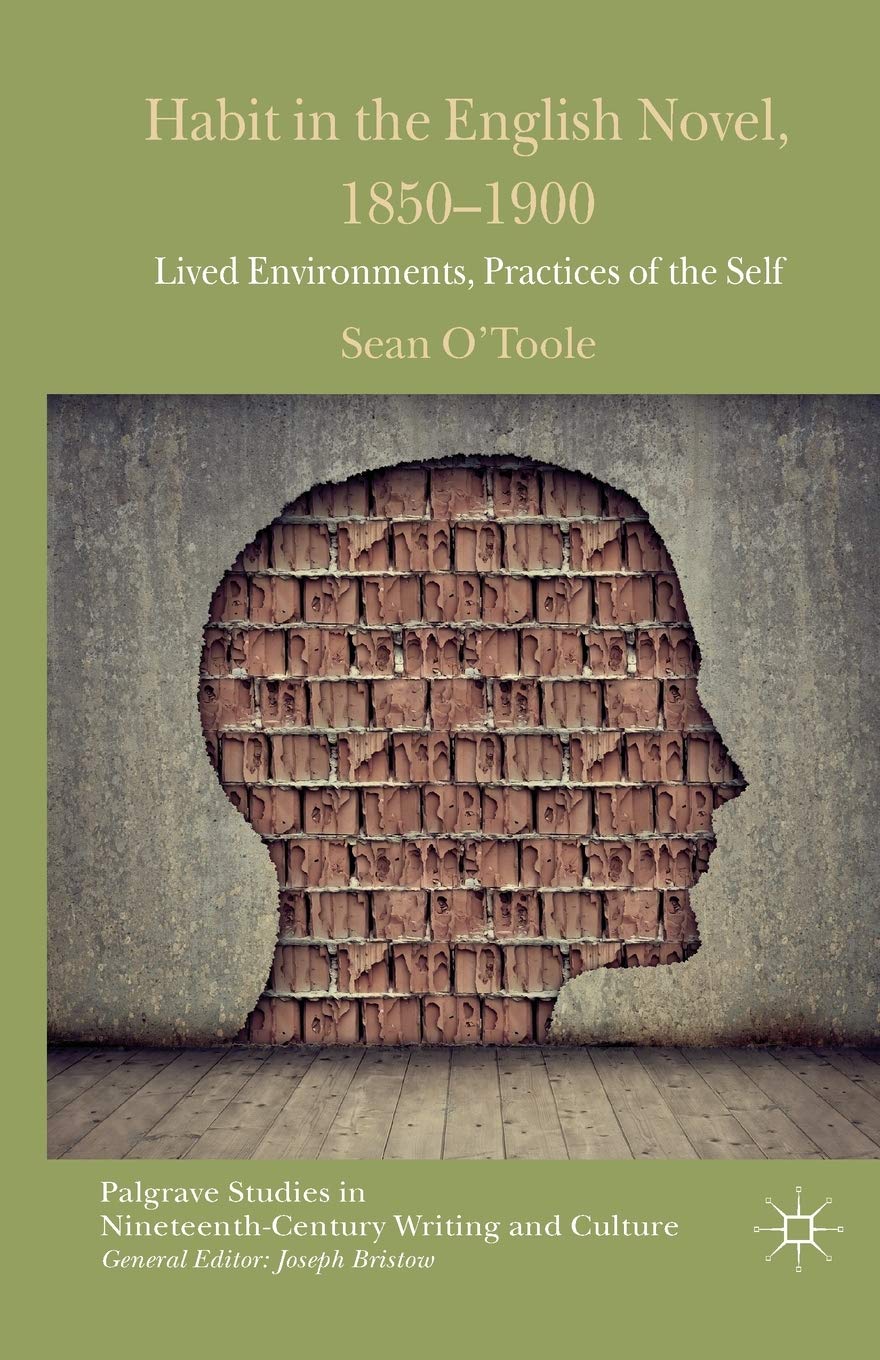 Habit in the English Novel, 1850-1900: Lived Environments, Practices of the Self (Palgrave Studies in Nineteenth-Century Writing and Culture)