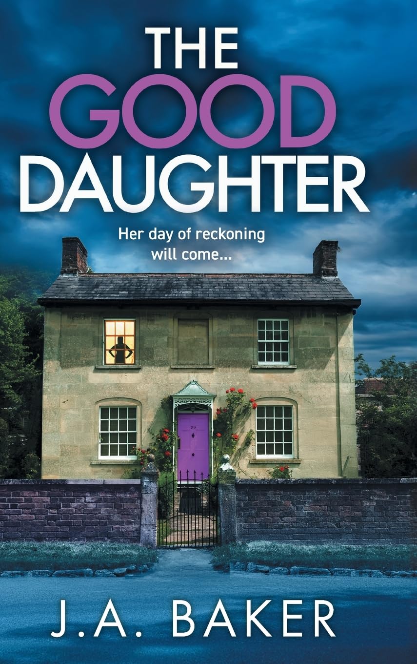 The Good Daughter: A gripping, addictive, psychological thriller from J A Baker