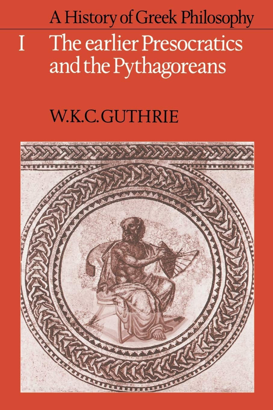 A History of Greek Philosophy: Volume 1, the Earlier Presocratics and the Pythagoreans: 001