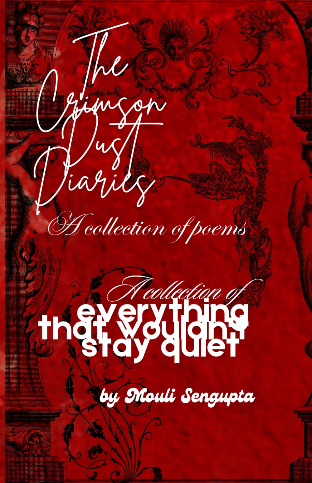 The Crimson Dust Diaries: A collection of poem: A Collection Of Everything That Wouldn't Stay Quiet And Hidden