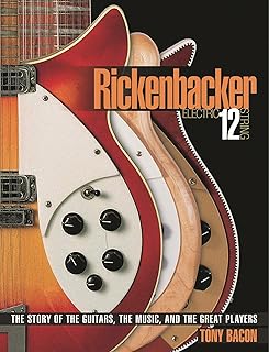 Rickenbacker Electric 12-string: The Story of the Guitars, the Music, and the Great Players
