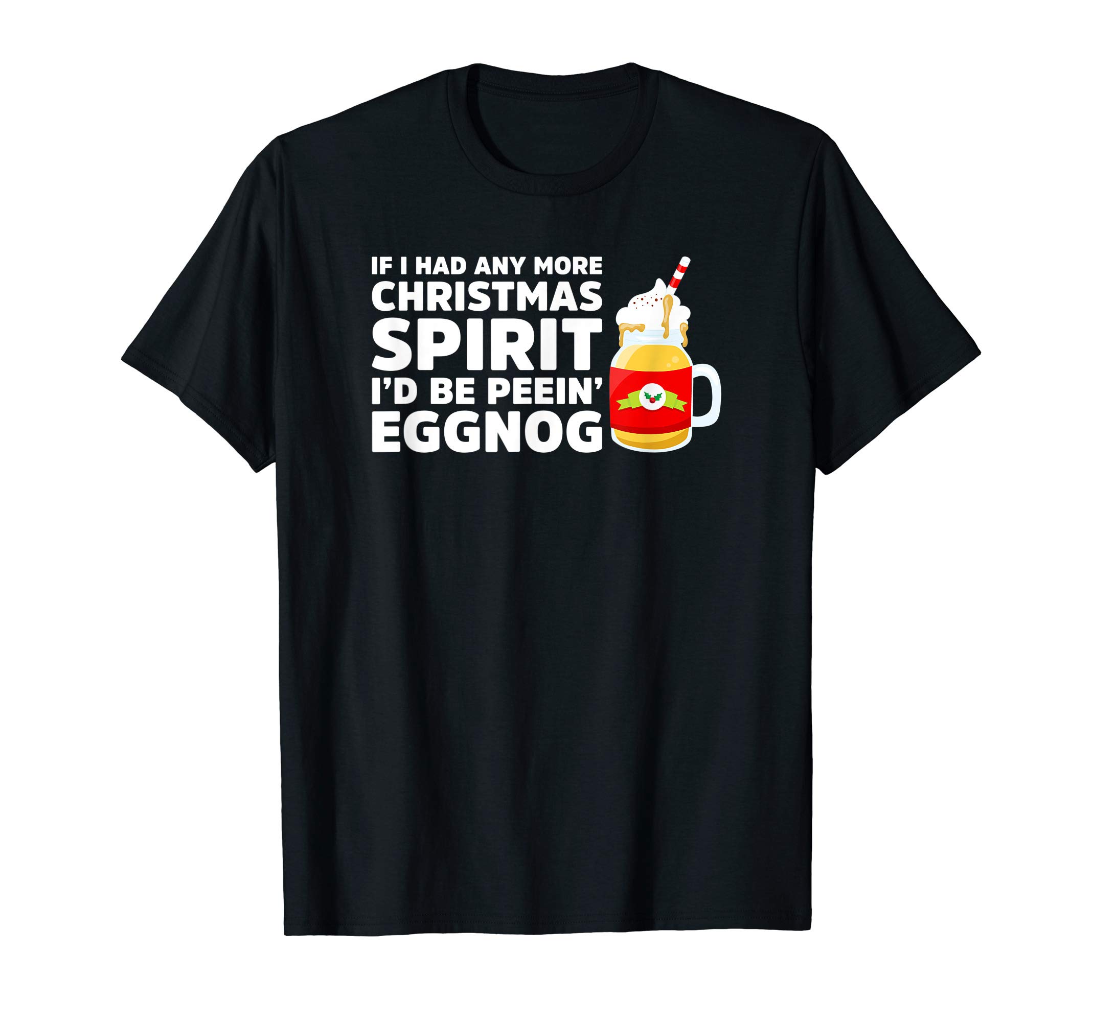 Eggnog Vibes TeesIf I Had Anymore Christmas Spirit I'd Be Peeing Eggnog Humor T-Shirt