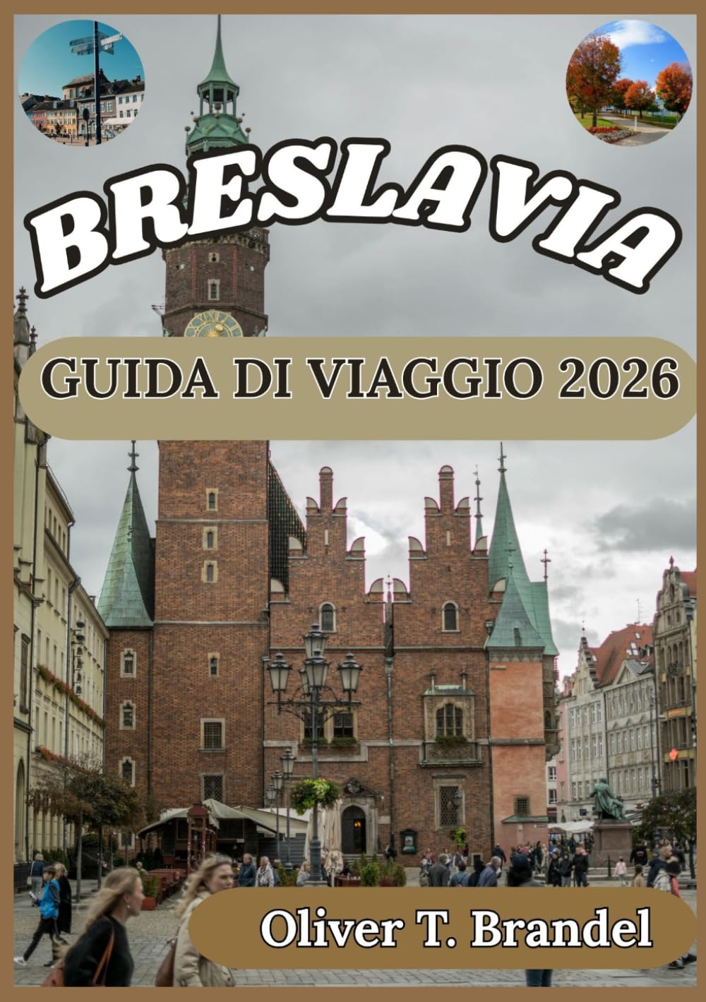 BRESLAVIA GUIDA DI VIAGGIO 2026: Una guida pratica per esplorare il centro storico di Breslavia, il suo patrimonio culturale, i quartieri lungo il ... di navigazione mundiale di Oliver T. Brandel)
