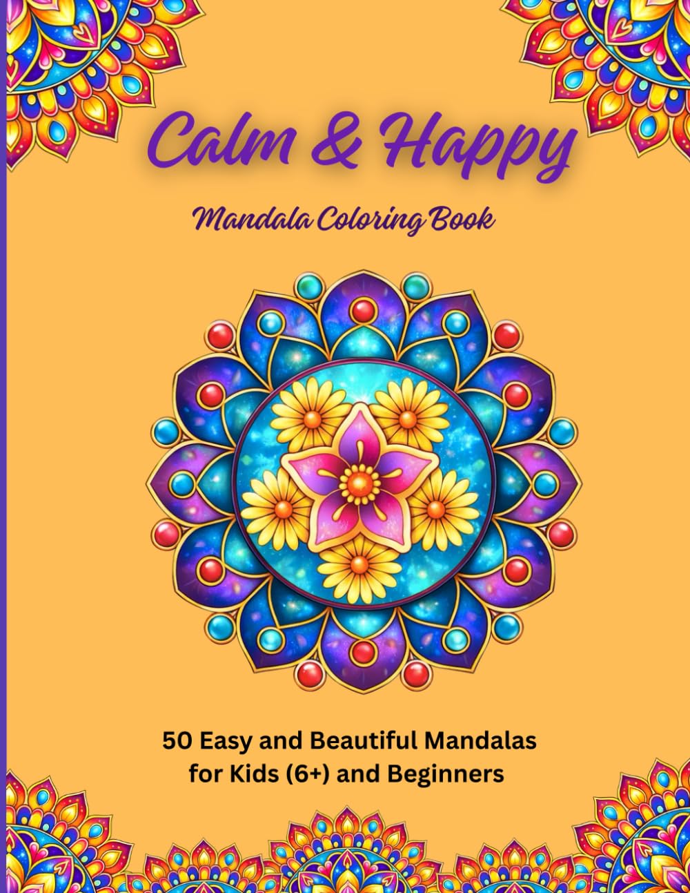 Calm & Happy Mandala Coloring Book: 50 Easy and Beautiful Mandalas for Kids (6+) and Beginners