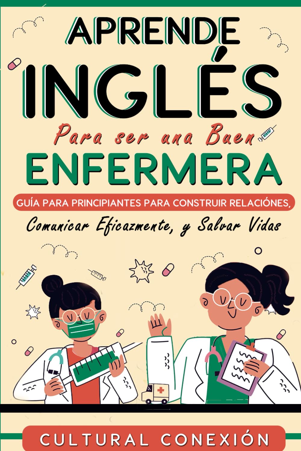 Aprende Inglés para ser una Buen Enfermera: Subtitle Guía para Principiantes para Construir Relación, Comunicar Eficazmente, y Salvar Vidas (Aprende