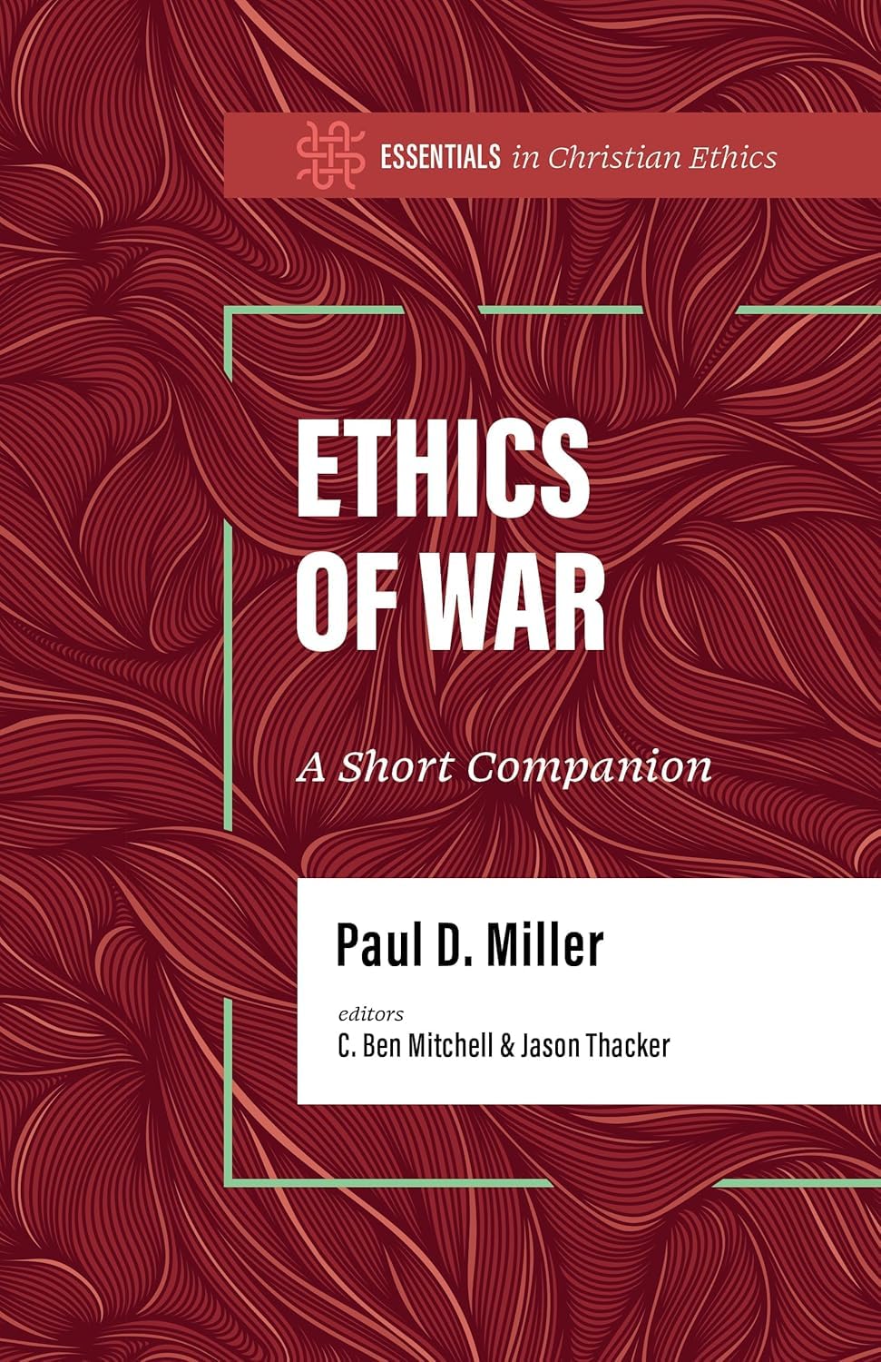 Ethics Of War, The: A Short Companion (Essentials in Christian Ethics)