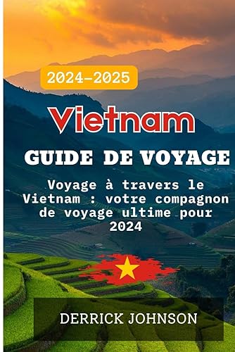 Vietnam Guide de voyage 2024: Voyage travers le Vietnam: votre compagnon de voyage ultime pour 2024