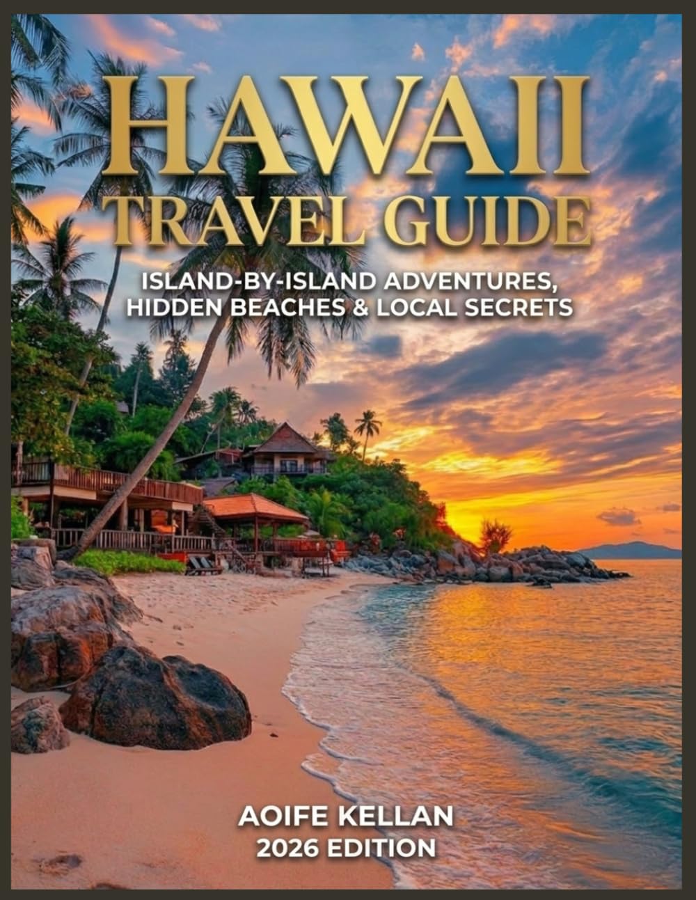 HAWAII TRAVEL GUIDE 2026: Island-by-Island Adventures, Hidden Beaches & Local Secrets for the Perfect Hawaiian Vacation