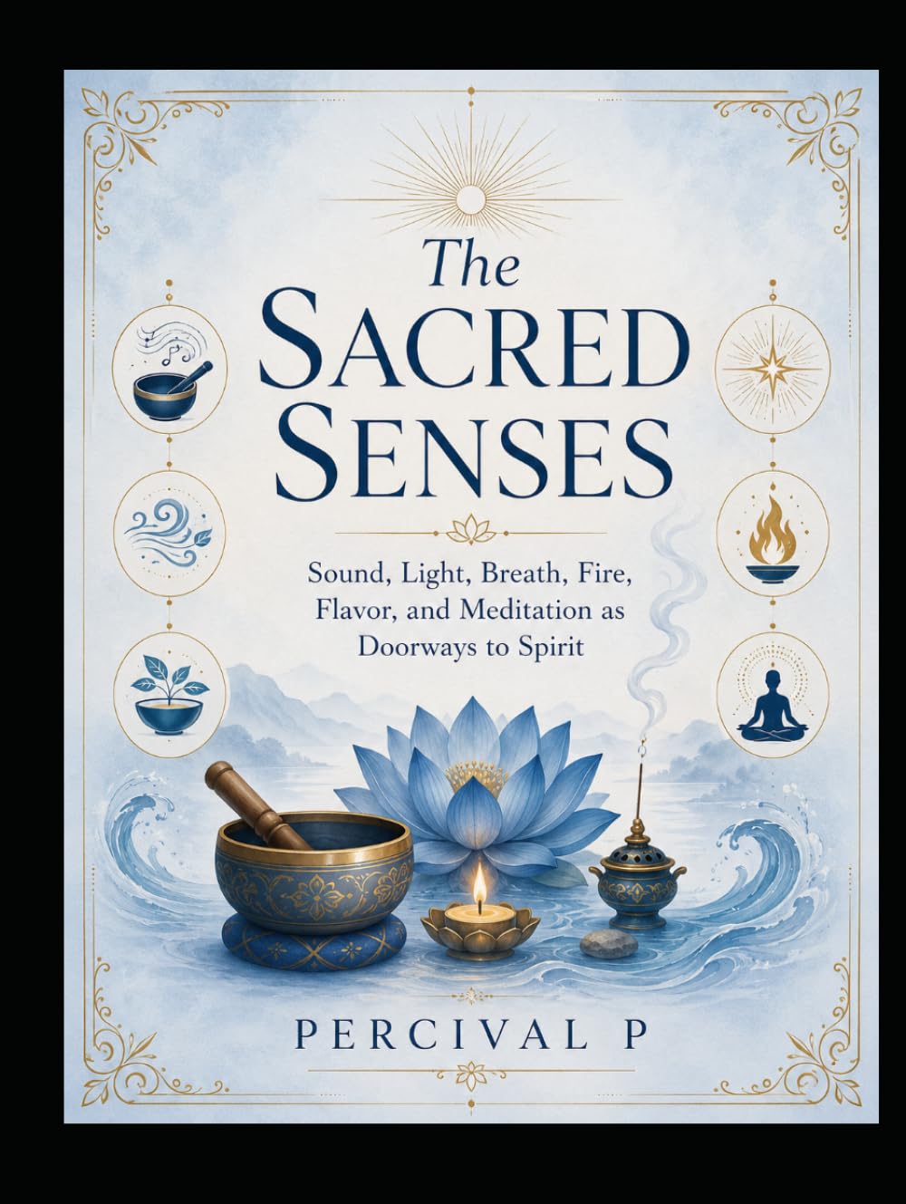 The Sacred Senses: Sound, Light, Breath, Fire, Flavor, and Meditation as Doorways to Spirit (The Sacred Awakening Series.)