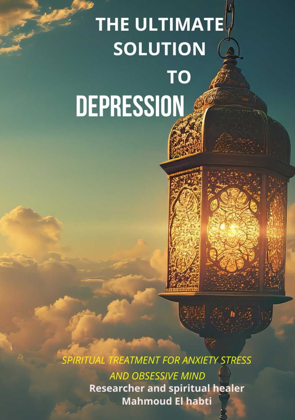 the ultimate solution to depression: spiritual treatment for anxiety stress and obsessive mind