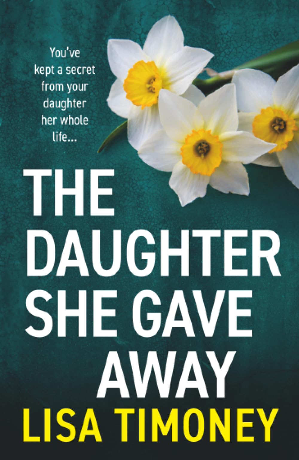 The Daughter She Gave Away: An emotional, page-turning family drama from Lisa Timoney