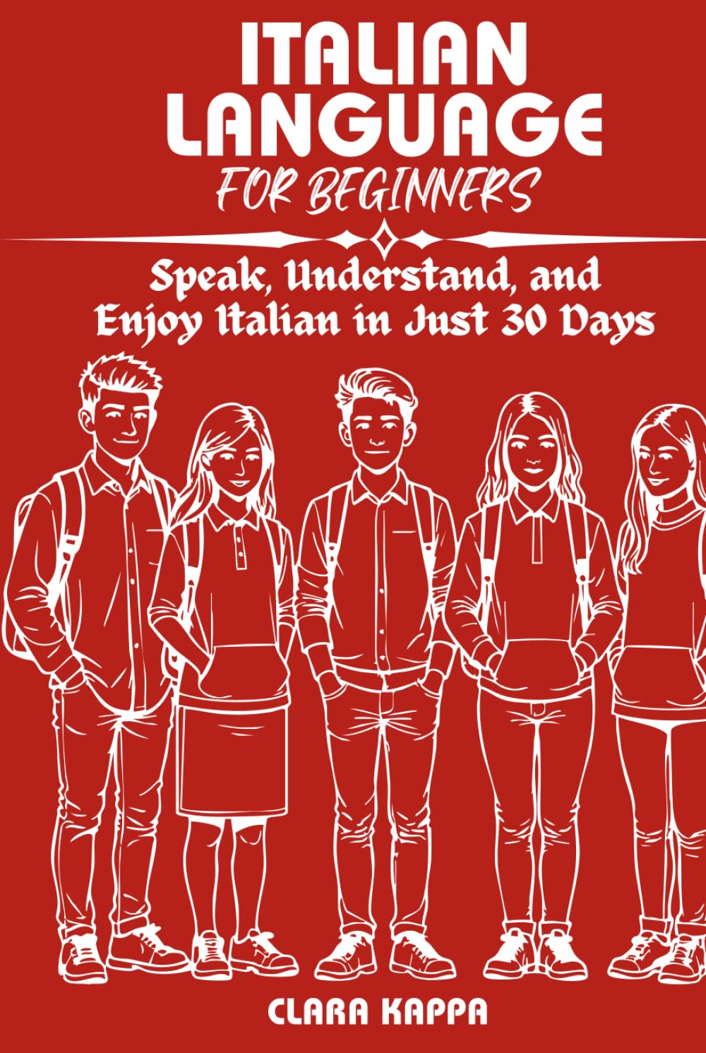 ITALIAN LANGUAGE FOR BEGINNERS: Speak, Understand, and Enjoy Italian in Just 30 Days (Language Mastery Guides)