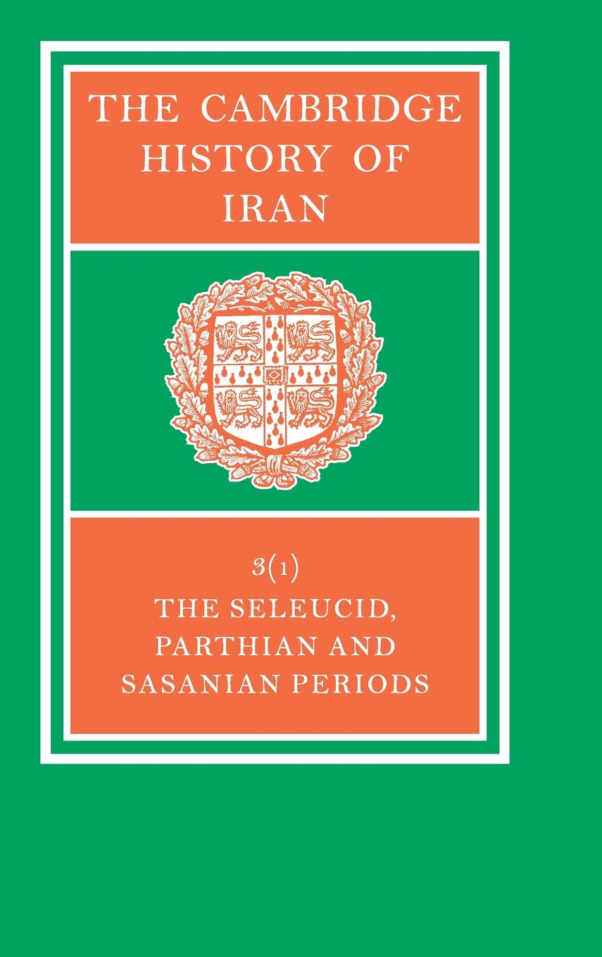 The Cambridge History of Iran, Volume 3: The Seleucid, Parthian and Sasanid Periods, Part 1 of 2