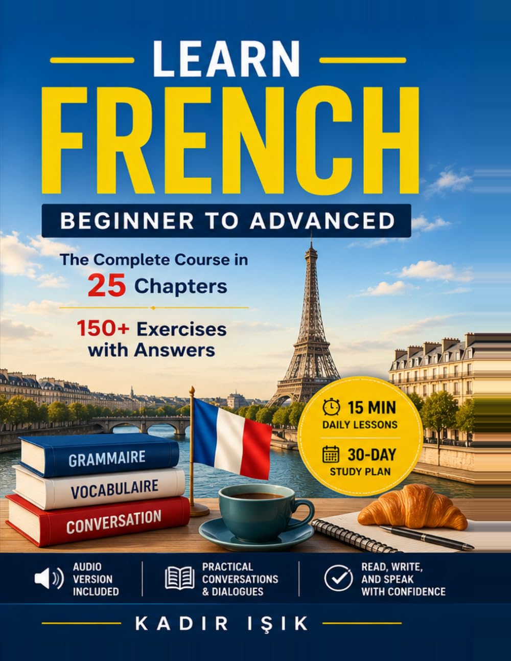 Learn French: The Complete Beginner to Advanced Course with Grammar, Vocabulary, Pronunciation, Conversation & 150+ Exercises