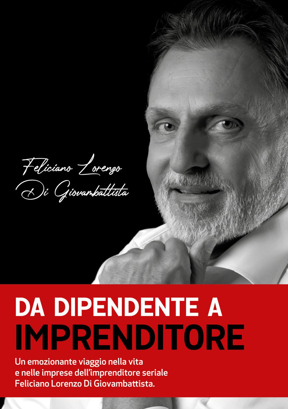 Da dipendente a imprenditore: Un emozionante viaggio nella vita e nelle imprese dell'imprenditore seriale Feliciano Lorenzo Di Giovambattista