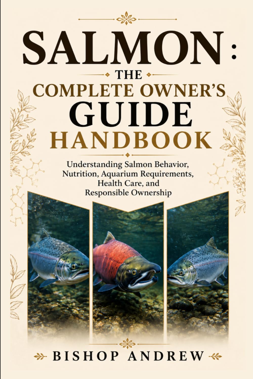 The Complete Owner’s Guide Handboo: Understanding Salmon Behavior, Nutrition, Aquarium Requirements, Health Care, and Responsible Owners
