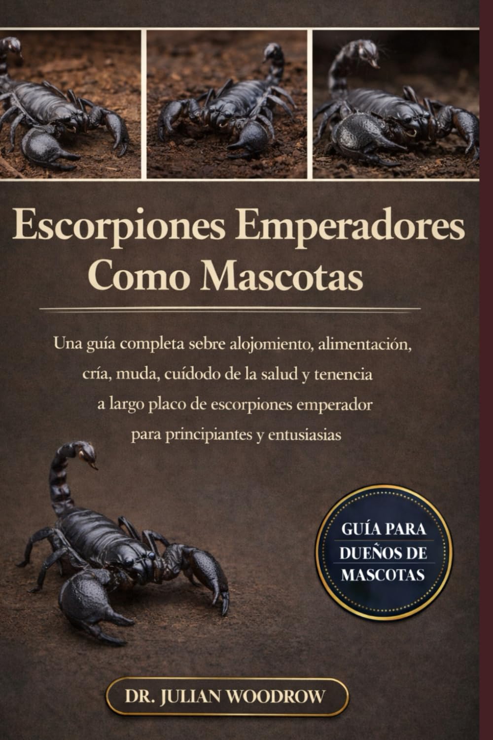 LOS ESCORPIONES EMPERADORES COMPLETOS COMO MASCOTAS: Una guía completa sobre alojamiento, alimentación, cría, muda, cuidado de la salud y tenencia a ... emperador para principiantes y entusiastas.