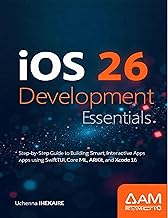 Master iOS 26 App Development : A Beginners guide to Building Smart, Interactive Apps Using SwiftUI, Core ML, ARKit, and Xcode 16.
